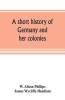 A Short History of Germany and Her Colonies; 9353805090 Book Cover