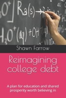 Reimagining college debt: A plan for education and shared prosperity worth believing in B0DV4PS386 Book Cover