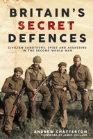 Britain's Secret Defences: Civilian Saboteurs, Spies and Assassins in the Second World War B0CW5G1HVH Book Cover