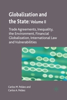 Globalization and the State: Volume II: Trade Agreements, Inequality, the Environment, Financial Globalization, International Law and Vulnerabilities 0230205313 Book Cover