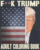 F*uck Trump: Adult Coloring Book With Swear Words Inside 39 Side Pages Of Relaxing Mandala Flowers 1089444192 Book Cover