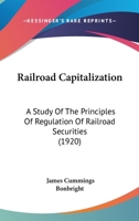 Railroad Capitalization; a Study of the Principles of Regulation of Railroad Securities 1166972186 Book Cover