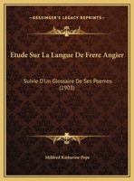 Etude Sur La Langue De Frere Angier: Suivie D'Un Glossaire De Ses Poemes (1903) 1166722880 Book Cover