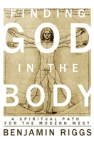 Finding God in the Body: A Spiritual Path for the Modern West 0692760229 Book Cover
