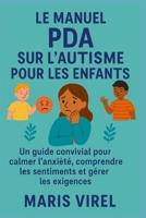 LE MANUEL PDA SUR L'AUTISME POUR LES ENFANTS: Un guide convivial pour calmer l'anxiété, comprendre les sentiments et gérer les exigences (French Edition) B0FL134M8Y Book Cover