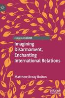 Imagining Disarmament, Enchanting International Relations 3030177181 Book Cover