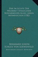 Der Im Lichte Der Wahrheit Strahlende Rosenkreuzer Allen Lieben Mitmenschen (1782) 1166050211 Book Cover