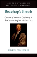 Bisschop's Bench: Contours of Arminian Conformity in the Church of England, c.1674―1742 0197637132 Book Cover