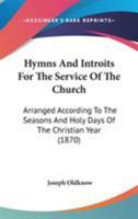 Hymns and Introits for the Service of the Church: Arranged According to the Seasons and Holy-Days of the Christian Year (Classic Reprint) 1144753686 Book Cover