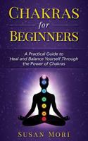 Chakras for Beginners: a Practical Guide to Heal and Balance Yourself through the Power of Chakras 1982990899 Book Cover