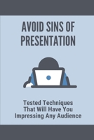 Avoid Sins Of Presentation: Tested Techniques That Will Have You Impressing Any Audience: Presentation Rules B099179R18 Book Cover