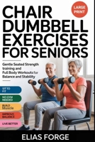Chair Dumbbell Exercises for Seniors: Gentle Seated Strength Training and Full Body Workouts for Balance and Stability B0H15MKW38 Book Cover