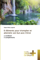 6 éléments pour triompher et atteindre son but avec Christ: 1 condition 5 compléments 6137366979 Book Cover