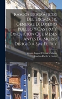 Rasgos Biográficos Del Excmo. Sr. General D. Eusebio Puello Y Castro Y Exposición Que Meses Antes De Morir Dirigió Á S.M. El Rey 1018513752 Book Cover