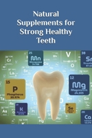Natural Supplements for Strong Healthy Teeth (The Ultimate Supplement Guide) B0DWKQF76Y Book Cover