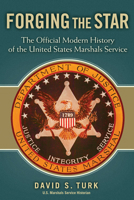 Forging the Star: The Official Modern History of the United States Marshals Service 1574416545 Book Cover