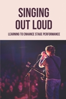 Singing Out Loud: Learning To Enhance Stage Performance: Stage Performance Ideas B096TTV1KM Book Cover