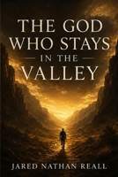 The God Who Stays In The Valley: A Memoir of Loss, Betrayal, and the God Who Refused to Leave B0H63CQNXN Book Cover