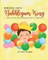 MEMORABLE MATH: BUBBLEGUM KING: How the four math operations exist all around us; Math fiction story for elementary children, 2nd-5th grade math teachers and parents B0F4PYFK2V Book Cover