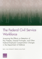 The Federal Civil Service Workforce: Assessing the Effects on Retention of Pay Freezes, Unpaid Furloughs, and Other Federal-Employee Compensation Chan 0833086855 Book Cover