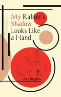 My Rabbit's Shadow Looks Like a Hand 1913766055 Book Cover