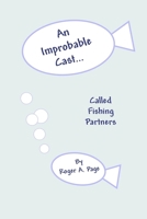 An Improbable Cast... Called Fishing Partners 1544212097 Book Cover