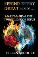 Behind Every Great Man: Mary Magdalene Twin Flame of Jesus 1521813973 Book Cover