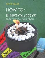 How to: Kinesiology? Book 7: Physcial Pain and Fitness: Book 7: Physcial Pain and Fitness 1975643062 Book Cover