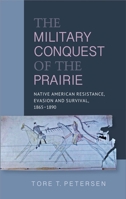 Military Conquest of the Prairie: Native American Resistance, Evasion & Survival, 1865-1890 184519800X Book Cover