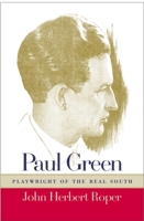 Paul Green, Playwright of the Real South: Playwright of the Real South 0820324884 Book Cover