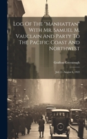 Log Of The "manhattan" With Mr. Samuel M. Vauclain And Party To The Pacific Coast And Northwest: July 5 - August 6, 1922 1020578203 Book Cover