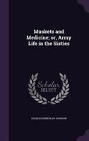 Muskets and Medicine; Or, Army Life in the Sixties 1163236608 Book Cover
