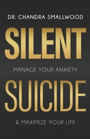Silent Suicide: Manage Your Anxiety and Maximize Your Life B0C6VWLMCG Book Cover