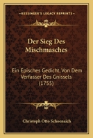 Der Sieg Des Mischmasches: Ein Episches Gedicht, Von Dem Verfasser Des Gnissels (1755) 1149008075 Book Cover