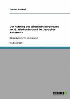 Der Aufstieg des Wirtschaftsb�rgertums im 19. Jahrhundert und im Deutschen Kaiserreich: B�rgertum im 19. Jahrhundert 3638913724 Book Cover