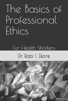The Basics of Professional Ethics: For Health Workers 1072694301 Book Cover