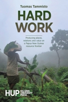 Hard Work: Producing places, relations and value on a Papua New Guinea resource frontier 952369121X Book Cover