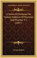 A Series Of Sermons On Various Subjects Of Doctrine And Practice V1 1120964881 Book Cover