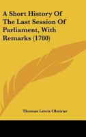 A Short History Of The Last Session Of Parliament, With Remarks 3337106994 Book Cover