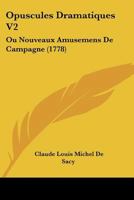 Opuscules Dramatiques V2: Ou Nouveaux Amusemens De Campagne (1778) 1166199800 Book Cover