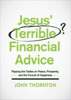 Jesus' Terrible Financial Advice: Flipping the Tables on Peace, Prosperity, and the Pursuit of Happiness 0802414869 Book Cover