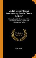 Judah Messer Leon's Commentary On the Vetus Logica,: A Study Based On Three Mss., With a Glossary of Hebrew Logical and Philosophical Terms 1018058206 Book Cover