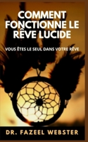 Comment Fonctionne Le R�ve Lucide: Vous �tes Le Seul Dans Votre R�ve B09BGPFZBJ Book Cover