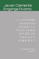 La véritable histoire de la Mort: LE PLUS HAUT DEGRÉ DE TOUS LES PRINCIPES: LE PRINCIPE DES CAUSES (HISTORY OF AFRICA) null Book Cover