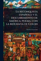 La reconquista española y el descubrimiento de AmÃ(c)rica; poema, con la biografia de Colon (Spanish Edition) 1024076342 Book Cover
