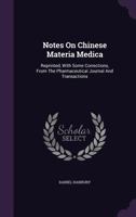 Notes on Chinese Materia Medica: Reprinted, with Some Corrections, from the Pharmaceutical Journal and Transactions 135470231X Book Cover