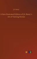 A New Ilustrated Edition of J.S. Rarey´s Art of Taming Horses 3732680614 Book Cover