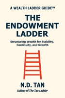 THE ENDOWMENT LADDER: Structuring Wealth for Stability, Continuity, and Growth B0GXF97PPN Book Cover