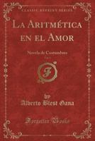 La Aritmética En El Amor: Novela De Costumbres; Volume 1 1019134348 Book Cover