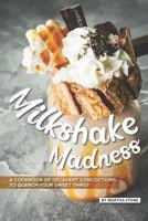 Milkshake Madness: A Cookbook of Decadent Concoctions to Quench your Sweet Thirst 1790689430 Book Cover